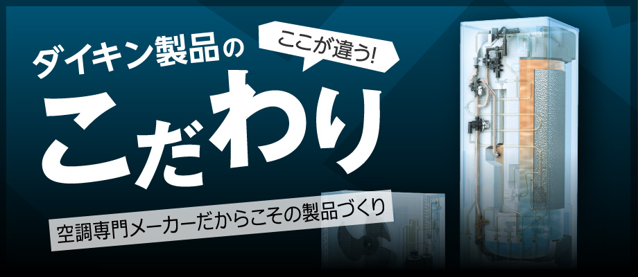 ここが違う！ダイキン製品のこだわり。空調専門メーカーだからこその製品づくり。